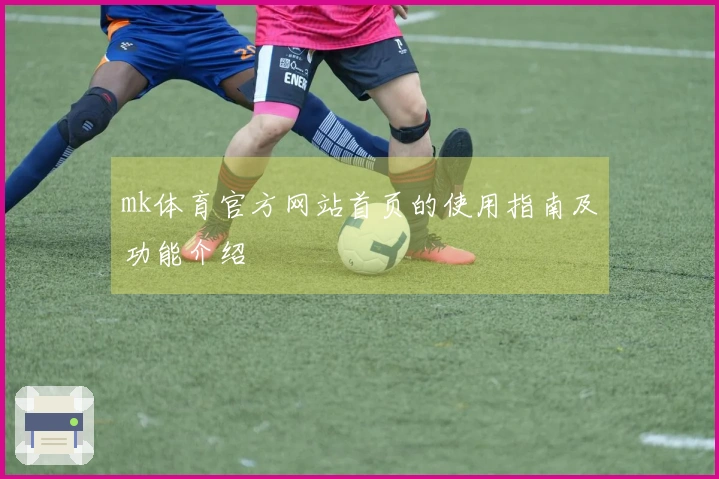 mk体育官方网站首页的使用指南及功能介绍